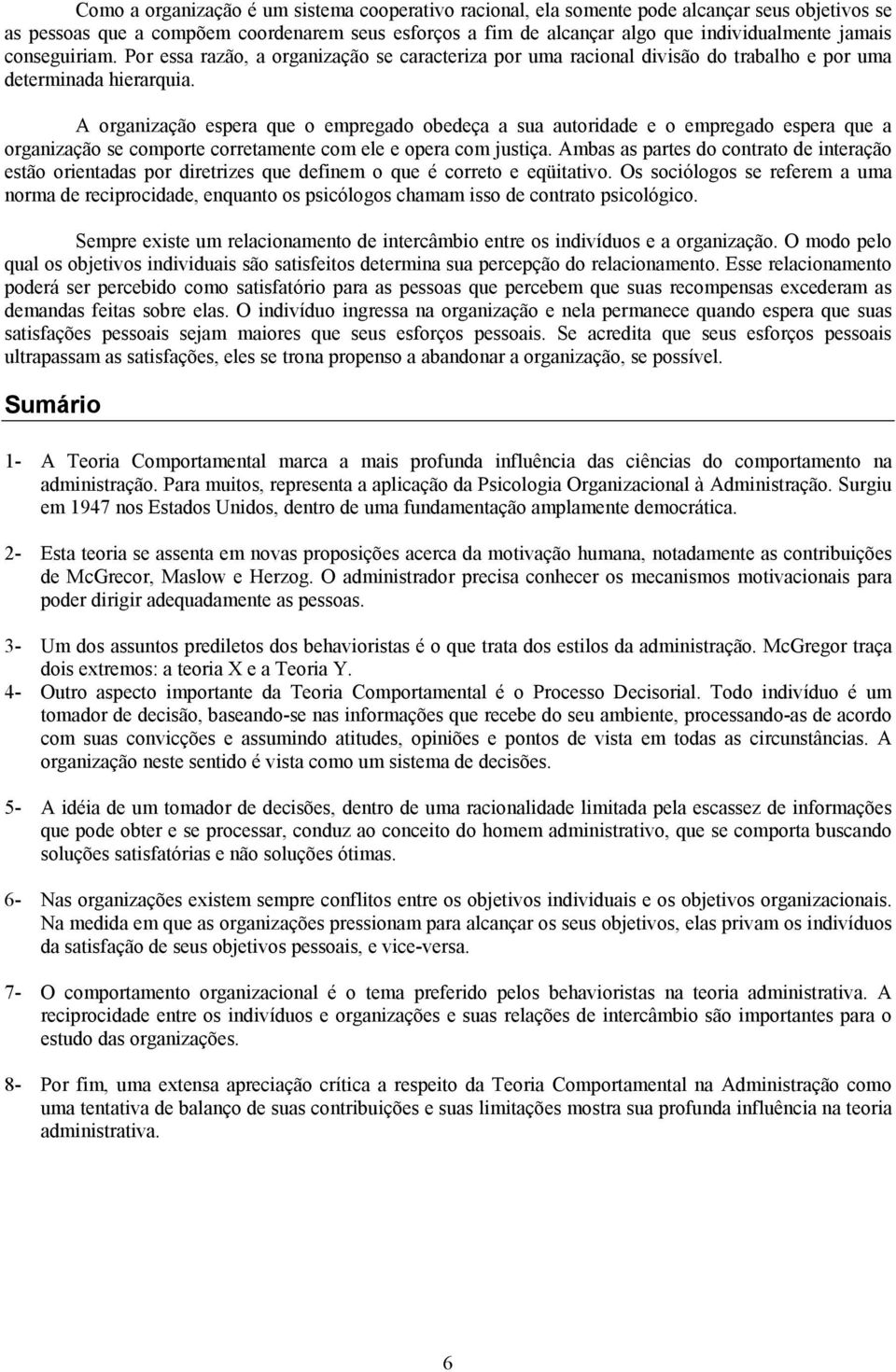 A organização espera que o empregado obedeça a sua autoridade e o empregado espera que a organização se comporte corretamente com ele e opera com justiça.