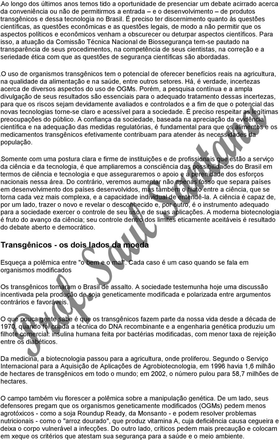 É preciso ter discernimento quanto às questões científicas, as questões econômicas e as questões legais, de modo a não permitir que os aspectos políticos e econômicos venham a obscurecer ou deturpar