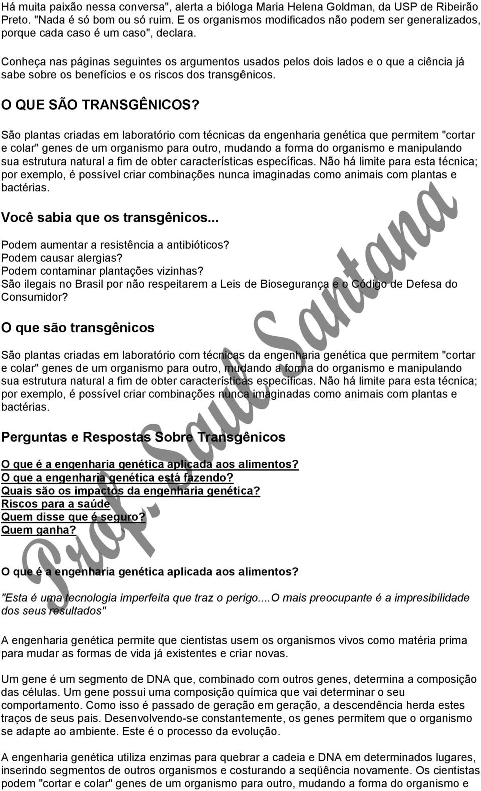 Conheça nas páginas seguintes os argumentos usados pelos dois lados e o que a ciência já sabe sobre os benefícios e os riscos dos transgênicos. O QUE SÃO TRANSGÊNICOS?