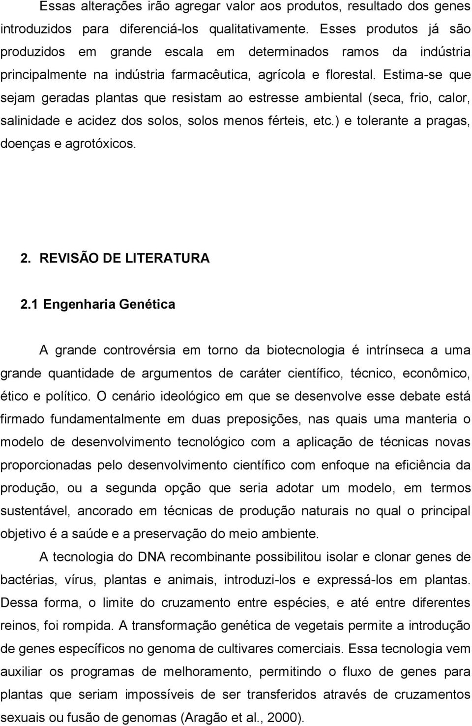 Estima-se que sejam geradas plantas que resistam ao estresse ambiental (seca, frio, calor, salinidade e acidez dos solos, solos menos férteis, etc.) e tolerante a pragas, doenças e agrotóxicos. 2.