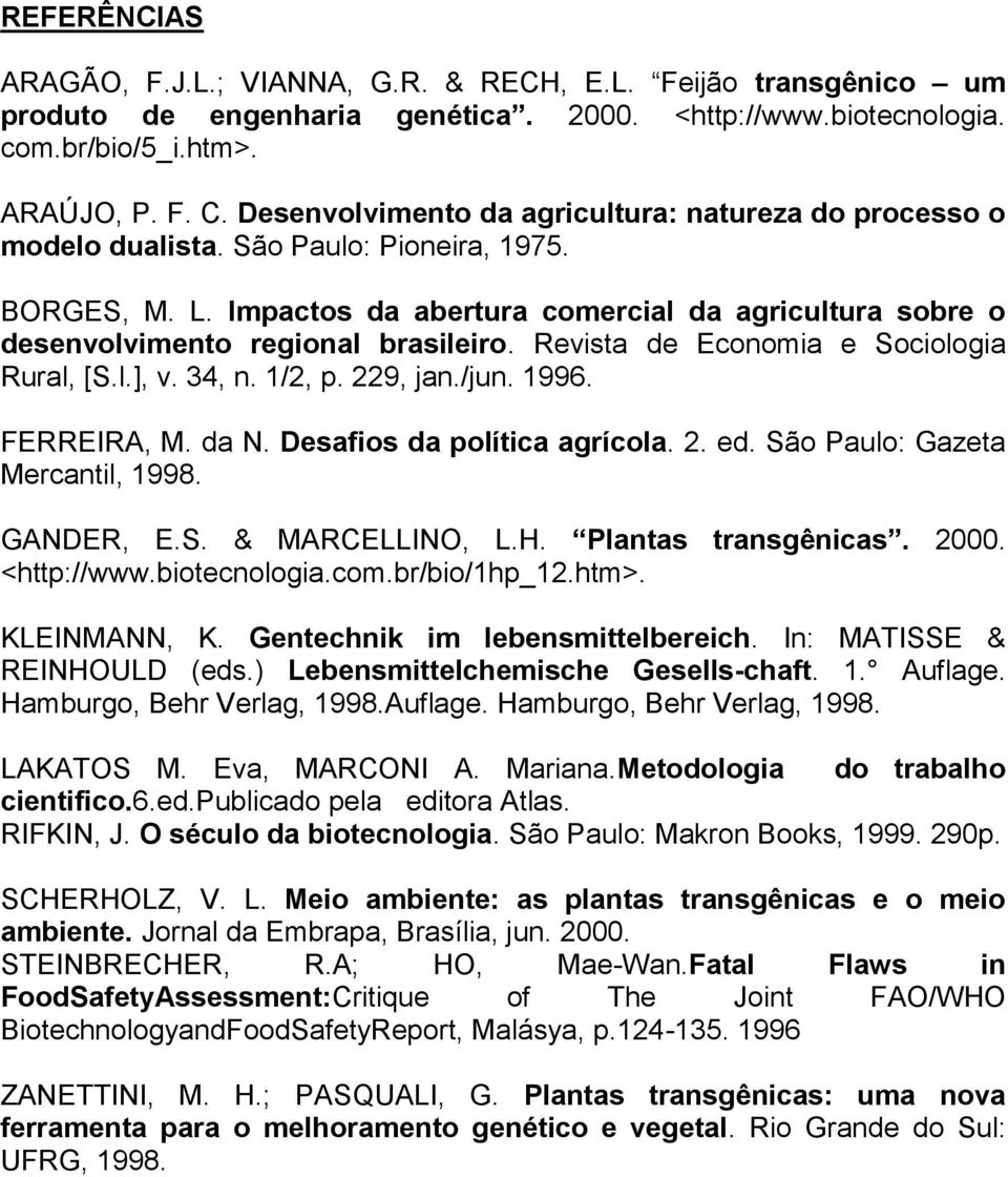 Impactos da abertura comercial da agricultura sobre o desenvolvimento regional brasileiro. Revista de Economia e Sociologia Rural, [S.l.], v. 34, n. 1/2, p. 229, jan./jun. 1996. FERREIRA, M. da N.