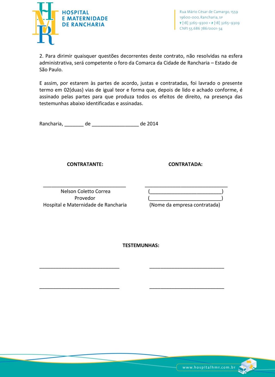 E assim, por estarem às partes de acordo, justas e contratadas, foi lavrado o presente termo em 02(duas) vias de igual teor e forma que, depois de lido e achado