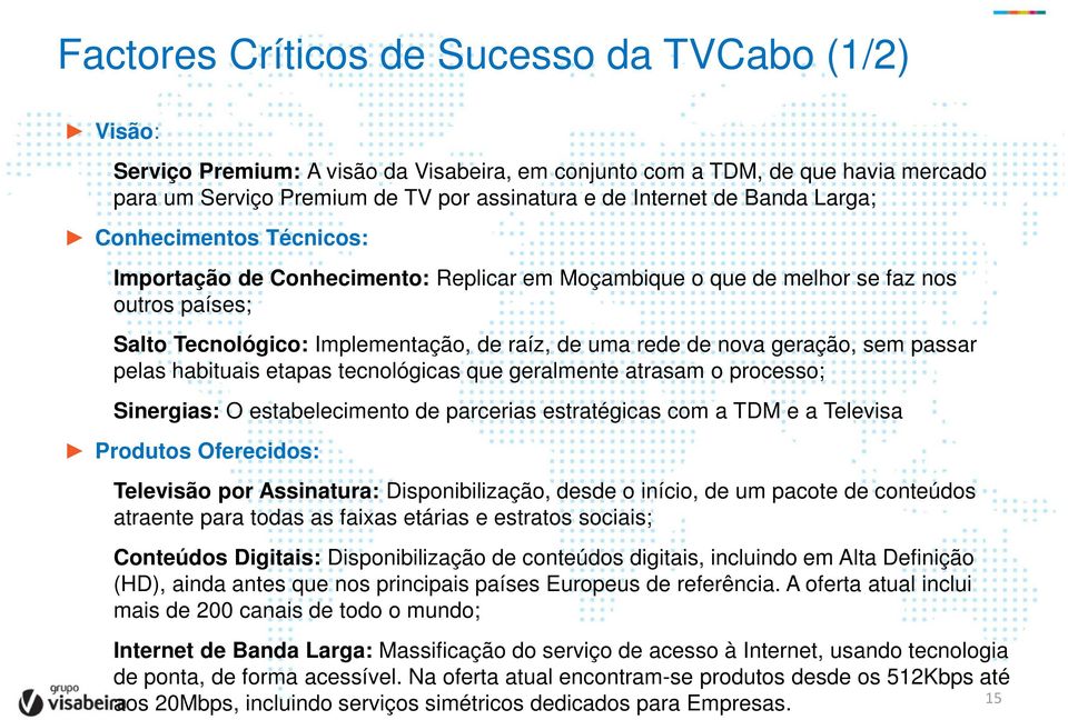 geração, sem passar pelas habituais etapas tecnológicas que geralmente atrasam o processo; Sinergias: O estabelecimento de parcerias estratégicas com a TDM e a Televisa Produtos Oferecidos: Televisão