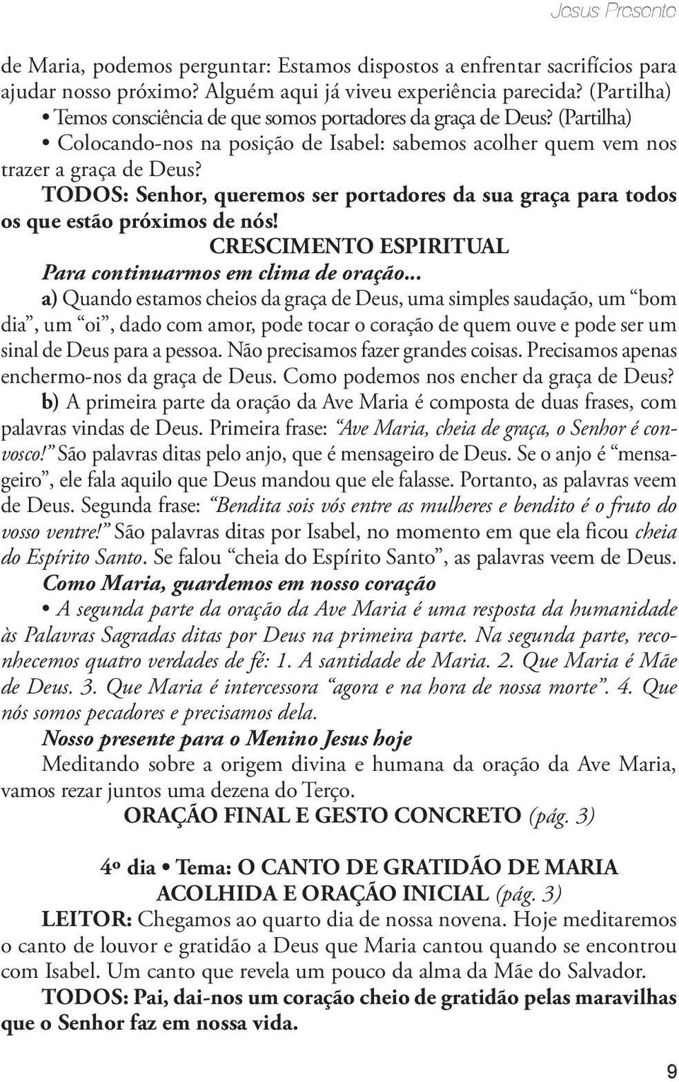 Todos: Senhor, queremos ser portadores da sua graça para todos os que estão próximos de nós! CRESCIMENTO ESPIRITUAL Para continuarmos em clima de oração.