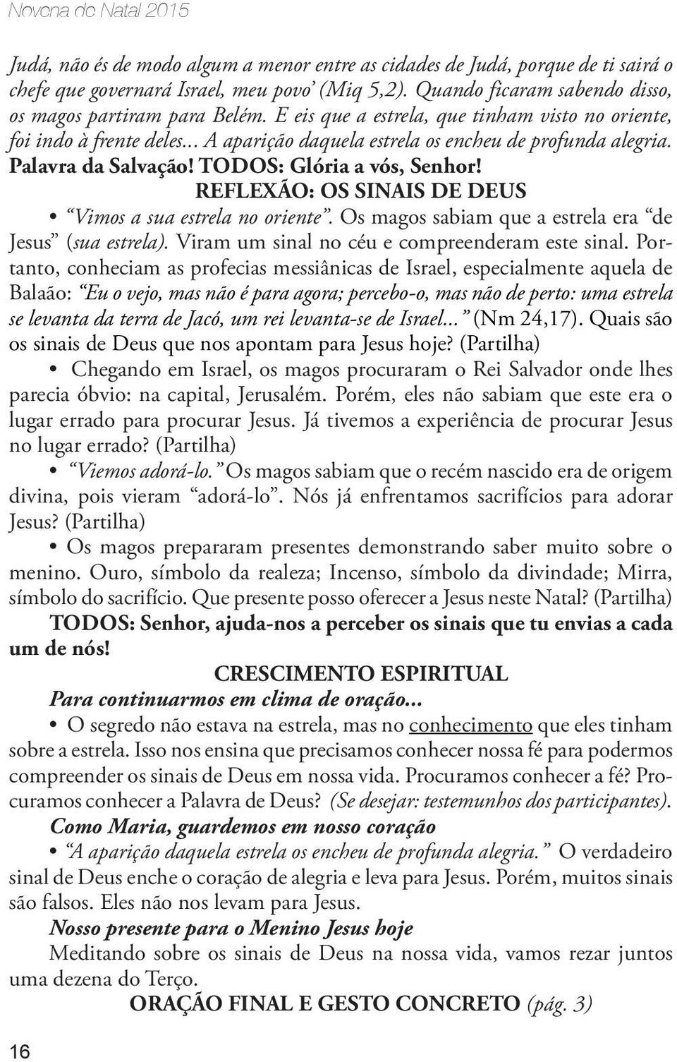 Palavra da Salvação! Todos: Glória a vós, Senhor! REFLEXÃO: OS SINAIS DE DEUS Vimos a sua estrela no oriente. Os magos sabiam que a estrela era de Jesus (sua estrela).