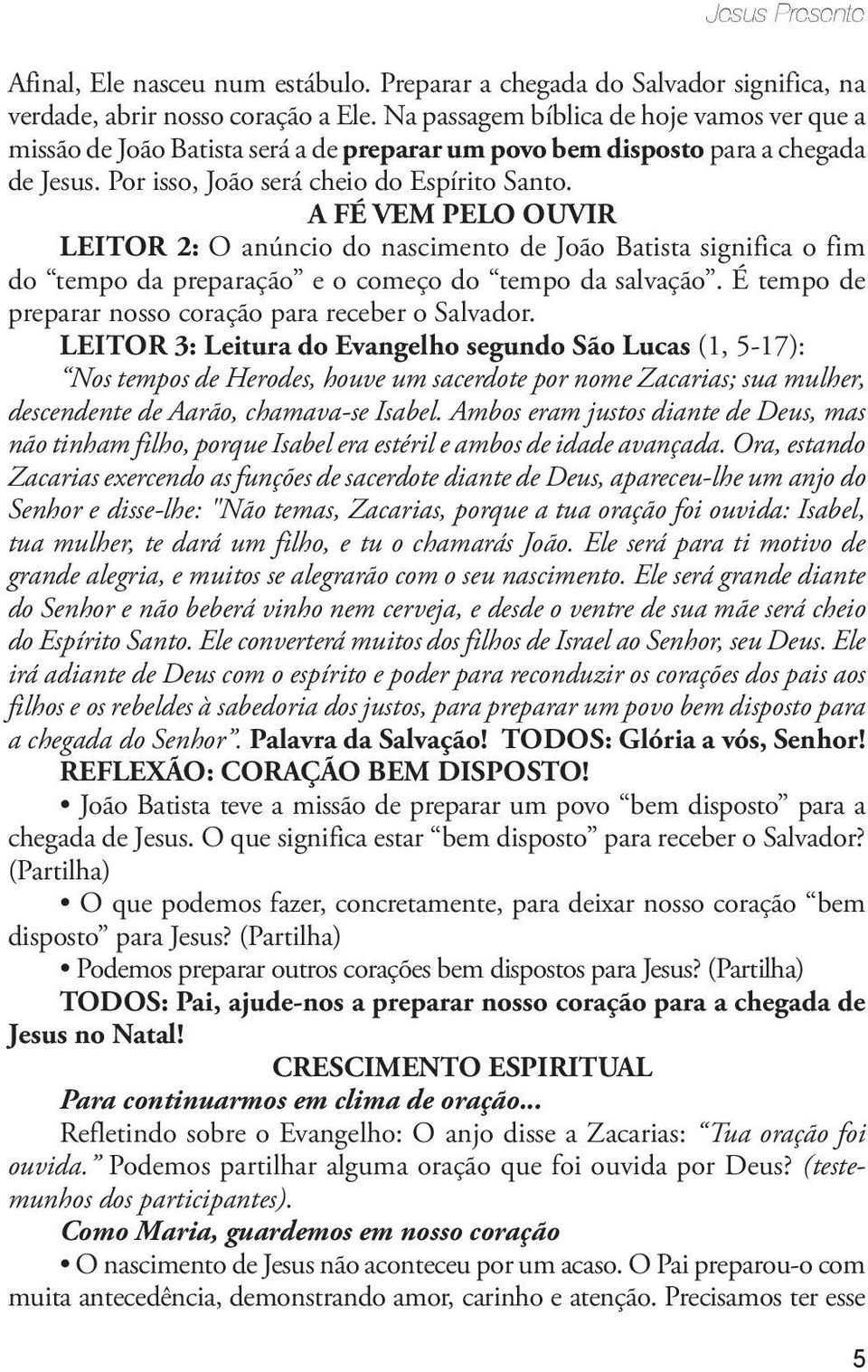 A FÉ VEM PELO OUVIR Leitor 2: O anúncio do nascimento de João Batista significa o fim do tempo da preparação e o começo do tempo da salvação. É tempo de preparar nosso coração para receber o Salvador.