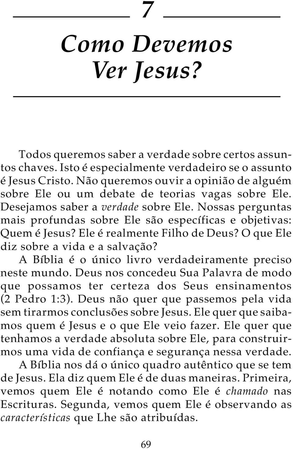 Nossas perguntas mais profundas sobre Ele são específicas e objetivas: Quem é Jesus? Ele é realmente Filho de Deus? O que Ele diz sobre a vida e a salvação?