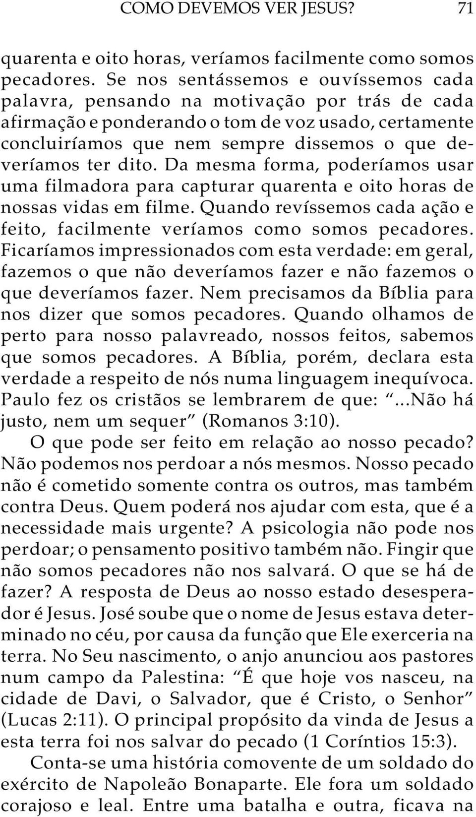 dito. Da mesma forma, poderíamos usar uma filmadora para capturar quarenta e oito horas de nossas vidas em filme. Quando revíssemos cada ação e feito, facilmente veríamos como somos pecadores.