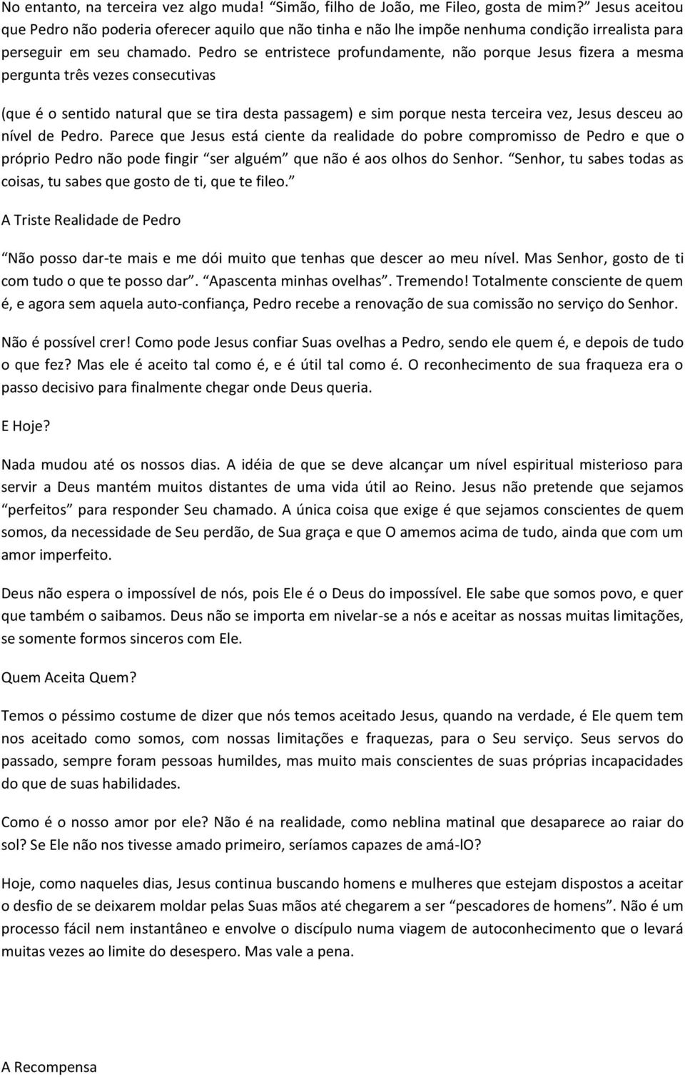 Pedr se entristece prfundamente, nã prque Jesus fizera a mesma pergunta três vezes cnsecutivas (que é sentid natural que se tira desta passagem) e sim prque nesta terceira vez, Jesus desceu a nível