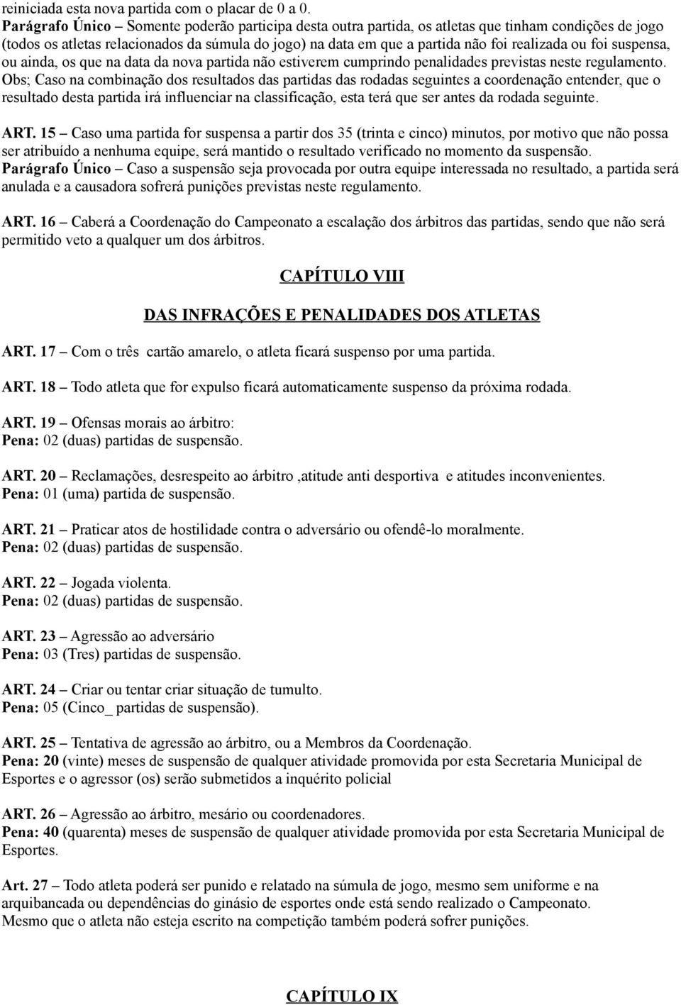 foi suspensa, ou ainda, os que na data da nova partida não estiverem cumprindo penalidades previstas neste regulamento.