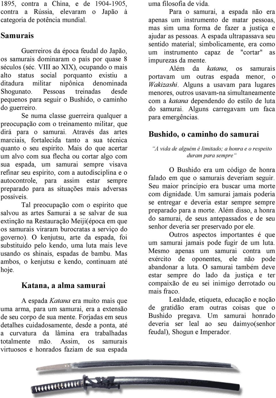 VIII ao XIX), ocupando o mais alto status social porquanto existiu a ditadura militar nipônica denominada Shogunato. Pessoas treinadas desde pequenos para seguir o Bushido, o caminho do guerreiro.