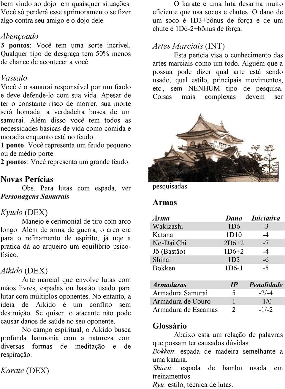 Apesar de ter o constante risco de morrer, sua morte será honrada, a verdadeira busca de um samurai.