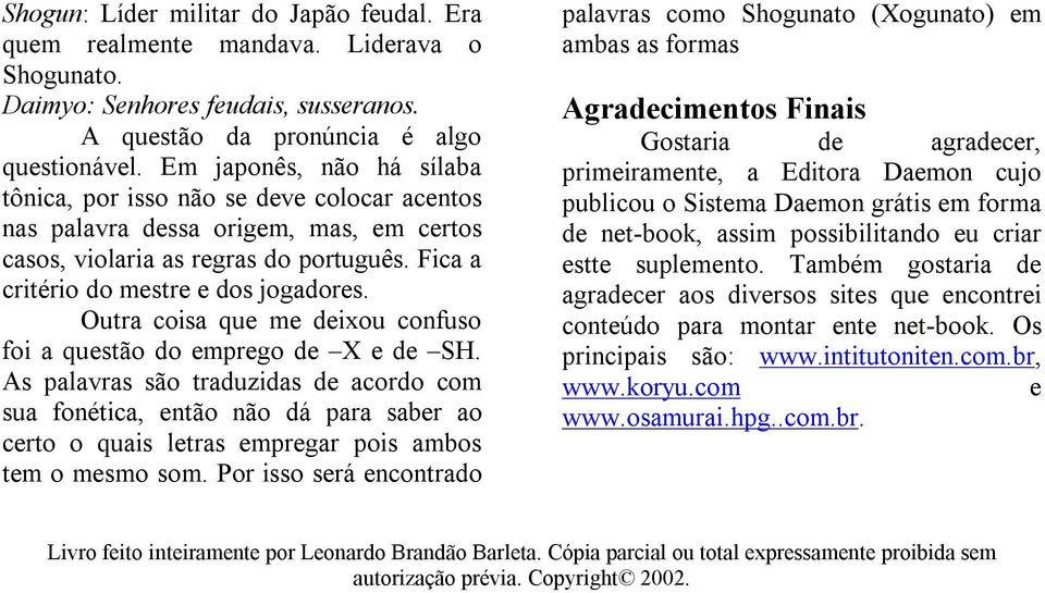 Outra coisa que me deixou confuso foi a questão do emprego de X e de SH.