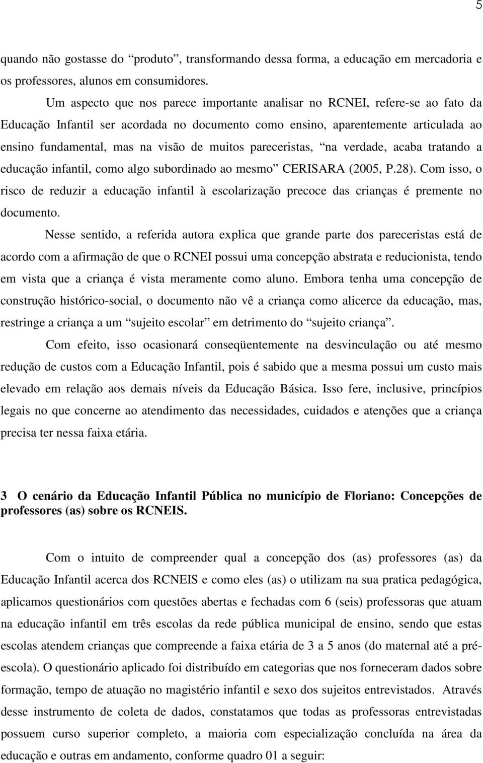 muitos pareceristas, na verdade, acaba tratando a educação infantil, como algo subordinado ao mesmo CERISARA (2005, P.28).