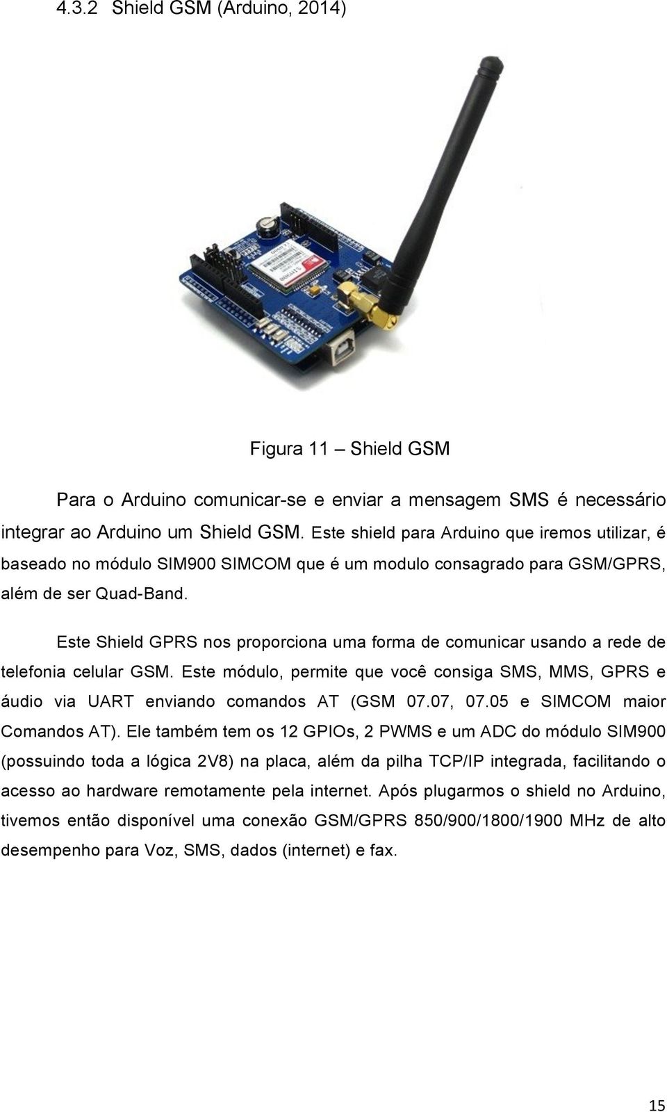 Este Shield GPRS nos proporciona uma forma de comunicar usando a rede de telefonia celular GSM. Este módulo, permite que você consiga SMS, MMS, GPRS e áudio via UART enviando comandos AT (GSM 07.