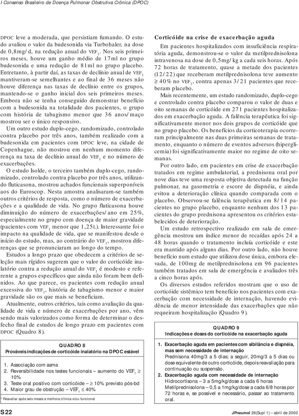 Entretanto, à partir daí, as taxas de declínio anual de VEF 1 mantiveram-se semelhantes e ao final de 36 meses não houve diferença nas taxas de declínio entre os grupos, mantendo-se o ganho inicial