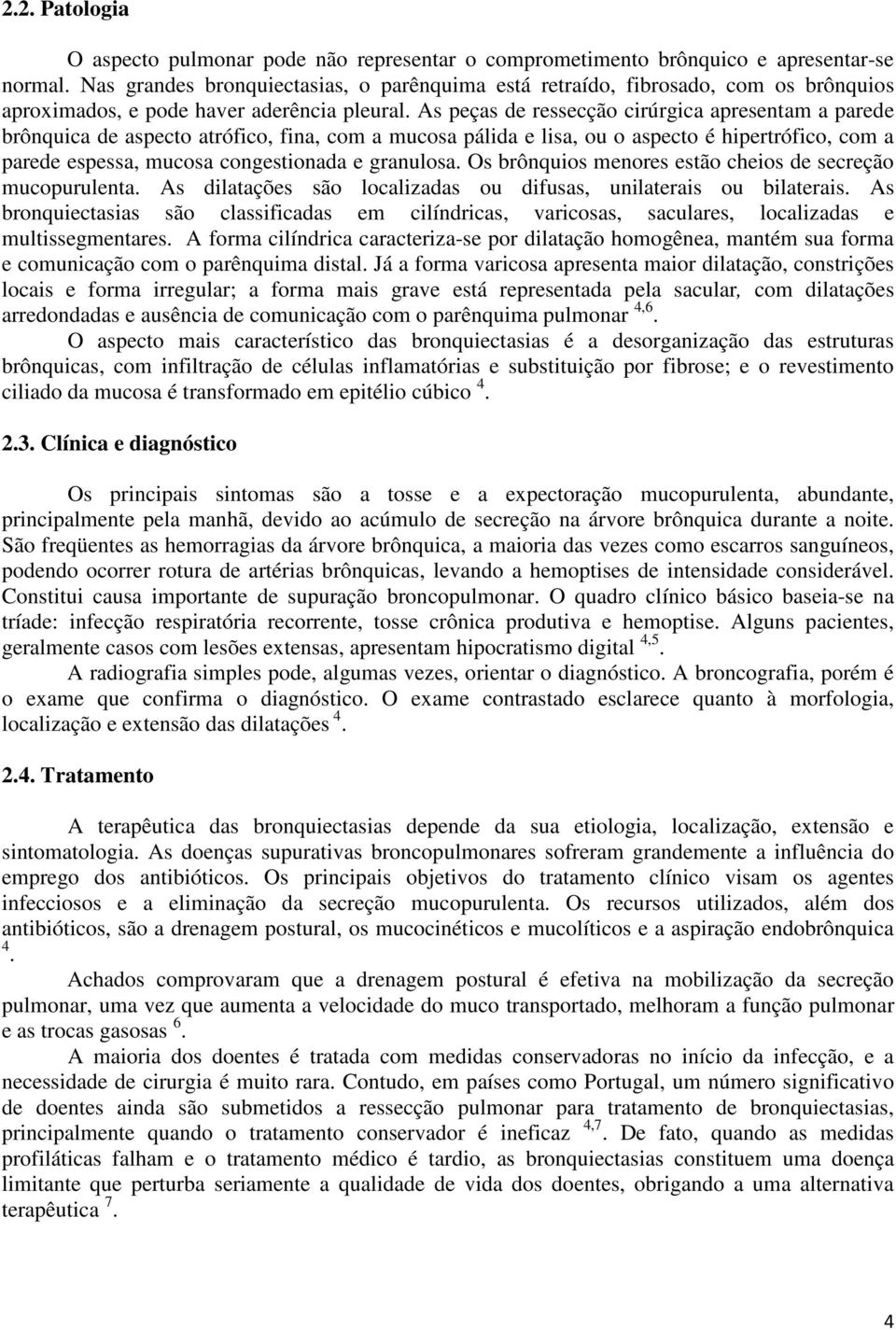 As peças de ressecção cirúrgica apresentam a parede brônquica de aspecto atrófico, fina, com a mucosa pálida e lisa, ou o aspecto é hipertrófico, com a parede espessa, mucosa congestionada e