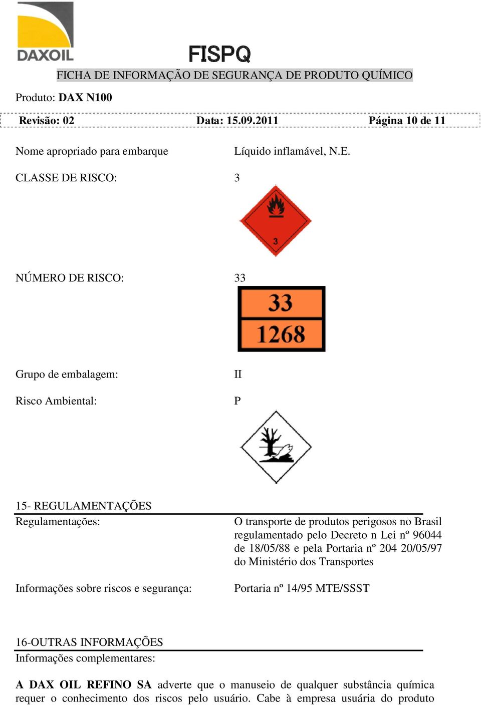 transporte de produtos perigosos no Brasil regulamentado pelo Decreto n Lei nº 96044 de 18/05/88 e pela Portaria nº 204 20/05/97 do Ministério dos Transportes