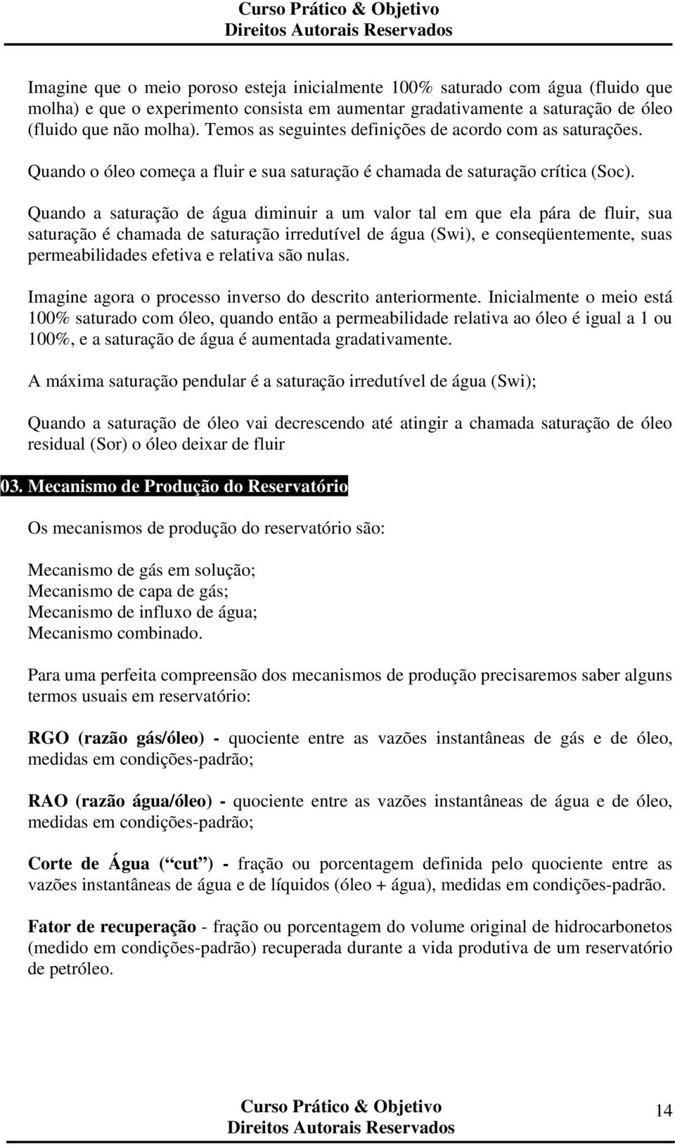 Quando a saturação de água diminuir a um valor tal em que ela pára de fluir, sua saturação é chamada de saturação irredutível de água (Swi), e conseqüentemente, suas permeabilidades efetiva e