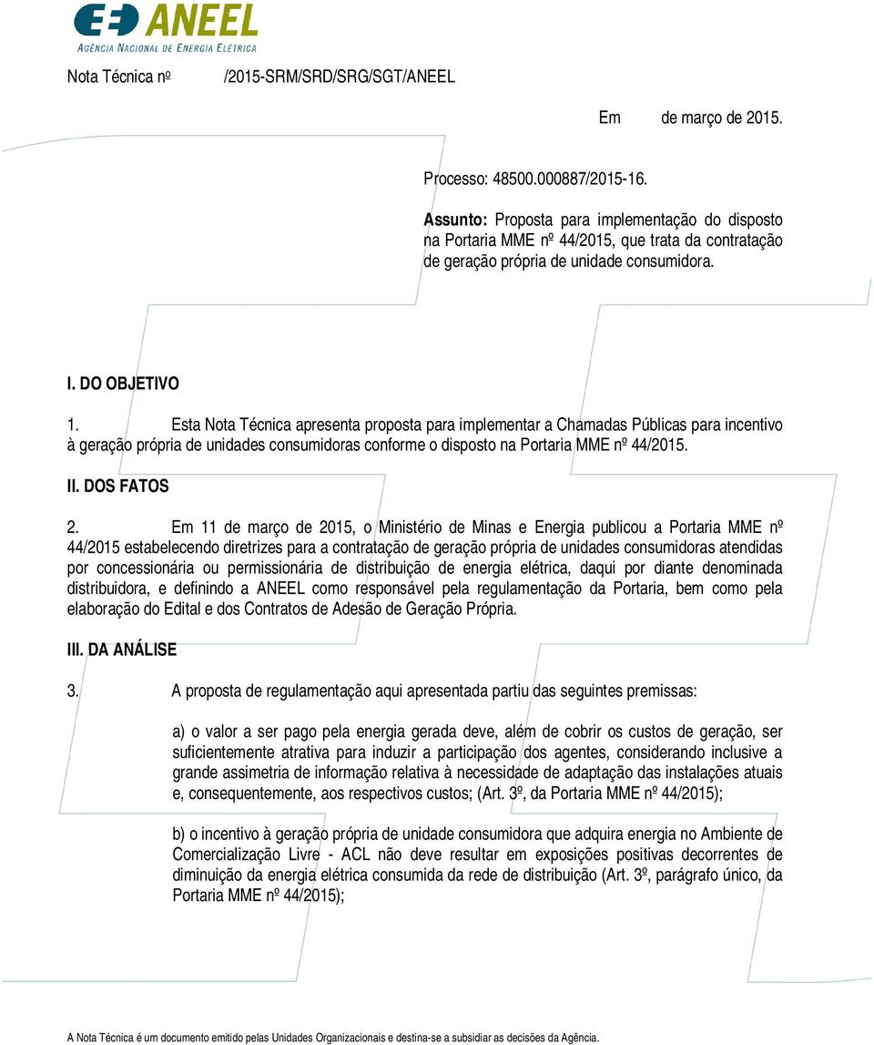 Esta Nota Técnica apresenta proposta para implementar a Chamadas Públicas para incentivo à geração própria de unidades consumidoras conforme o disposto na Portaria MME nº 44/2015. II. DOS FATOS 2.