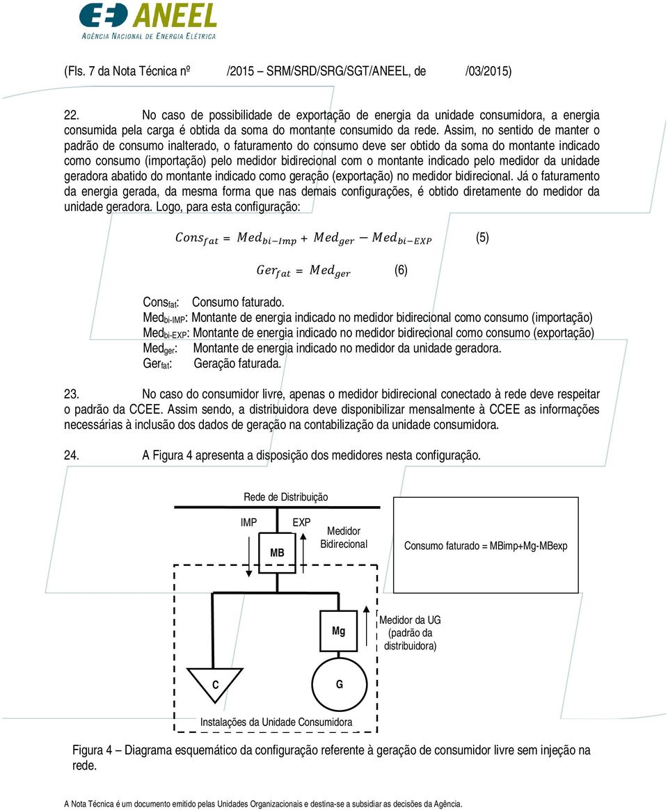 Assim, no sentido de manter o padrão de consumo inalterado, o faturamento do consumo deve ser obtido da soma do montante indicado como consumo (importação) pelo medidor bidirecional com o montante