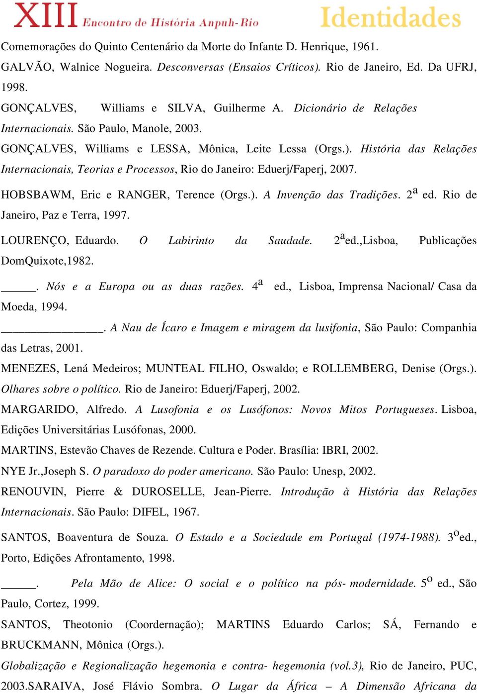 História das Relações Internacionais, Teorias e Processos, Rio do Janeiro: Eduerj/Faperj, 2007. HOBSBAWM, Eric e RANGER, Terence (Orgs.). A Invenção das Tradições. 2 a ed.