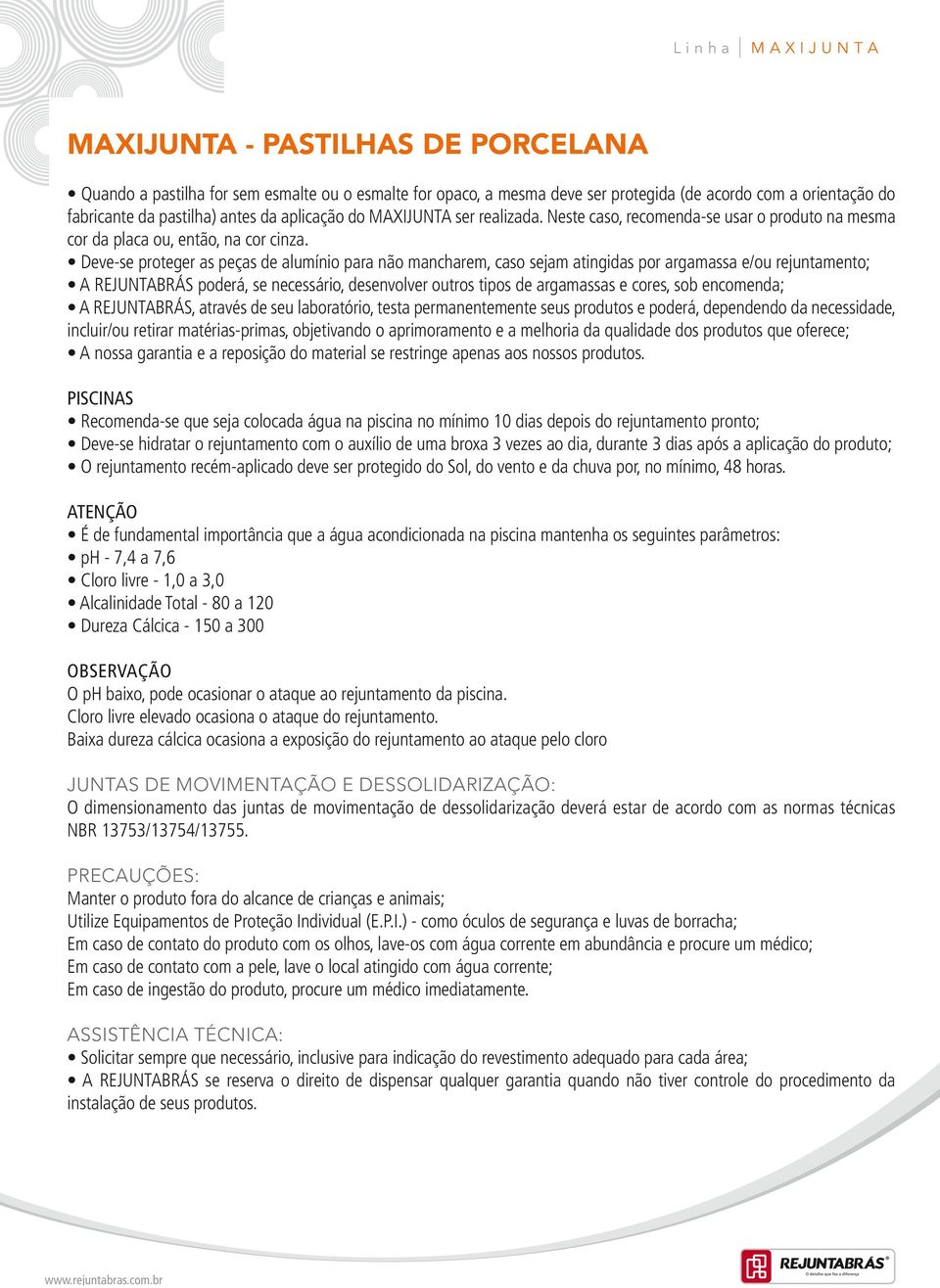 Deve-se proteger as peças de alumínio para não mancharem, caso sejam atingidas por argamassa e/ou rejuntamento; A REJUNTABRÁS poderá, se necessário, desenvolver outros tipos de argamassas e cores,