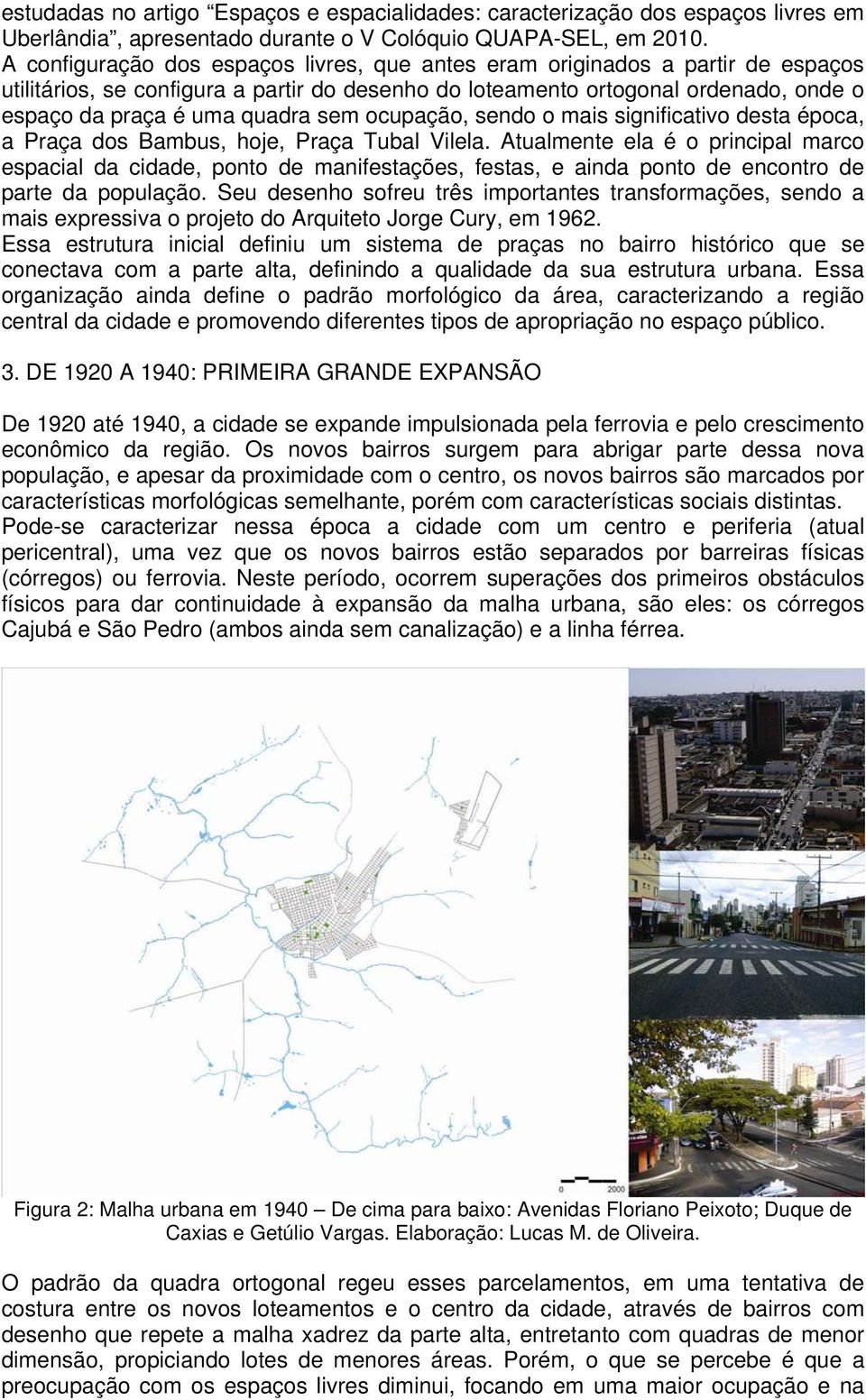 sem ocupação, sendo o mais significativo desta época, a Praça dos Bambus, hoje, Praça Tubal Vilela.