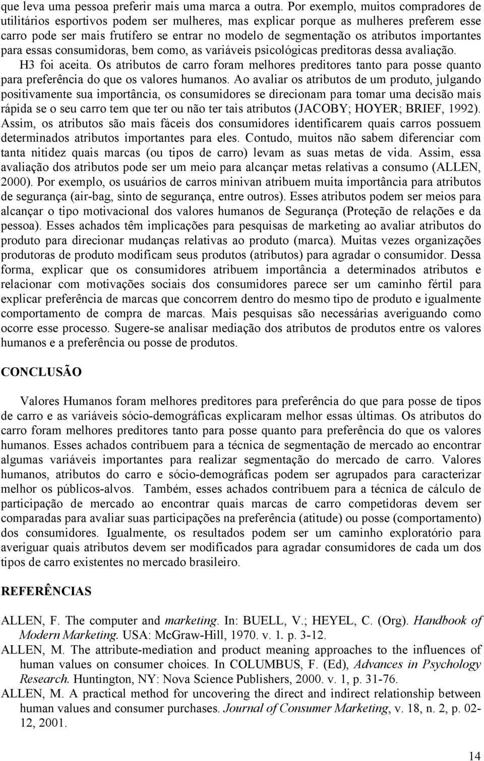 atributos importantes para essas consumidoras, bem como, as variáveis psicológicas preditoras dessa avaliação. H3 foi aceita.