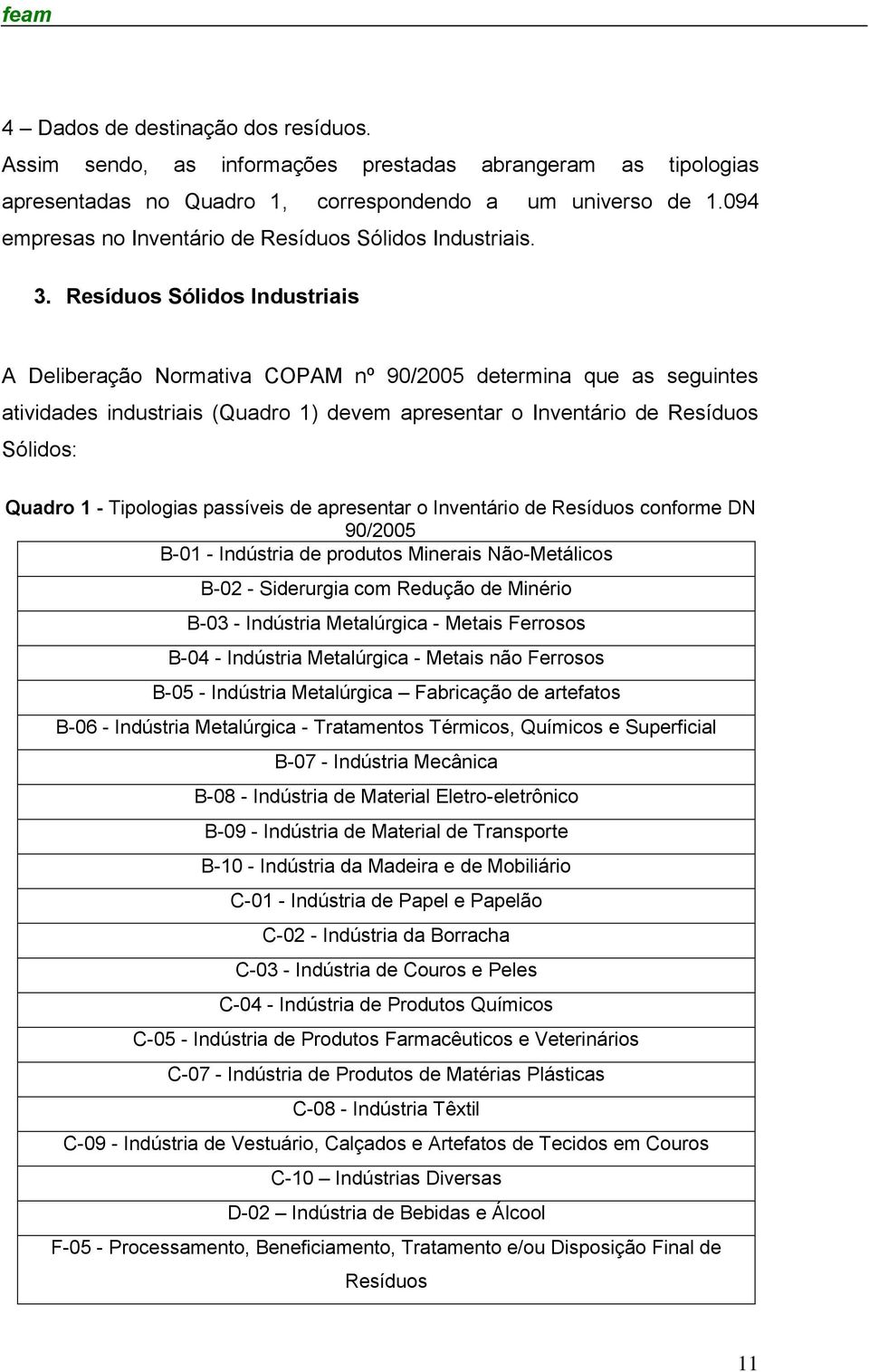 Resíduos Sólidos Industriais A Deliberação Normativa COPAM nº 90/2005 determina que as seguintes atividades industriais (Quadro 1) devem apresentar o Inventário de Resíduos Sólidos: Quadro 1 -