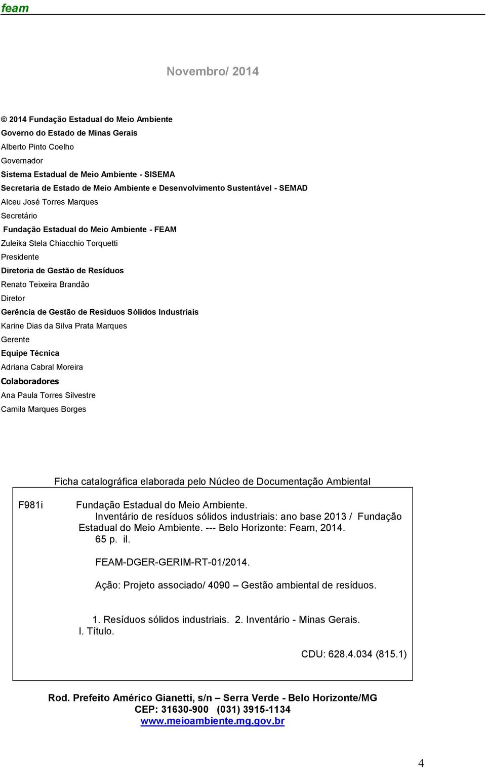 Resíduos Renato Teixeira Brandão Diretor Gerência de Gestão de Resíduos Sólidos Industriais Karine Dias da Silva Prata Marques Gerente Equipe Técnica Adriana Cabral Moreira Colaboradores Ana Paula