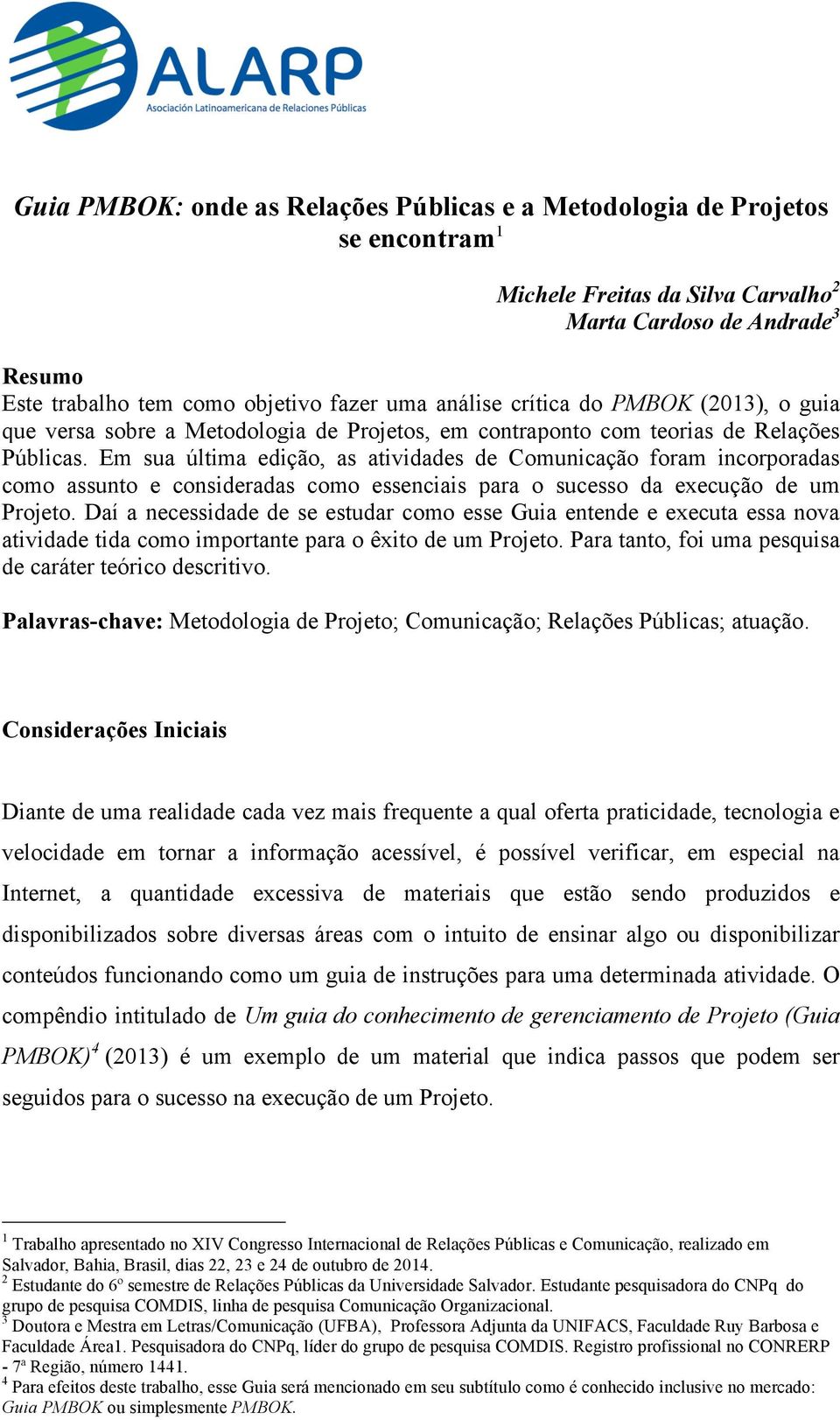 Em sua última edição, as atividades de Comunicação foram incorporadas como assunto e consideradas como essenciais para o sucesso da execução de um Projeto.