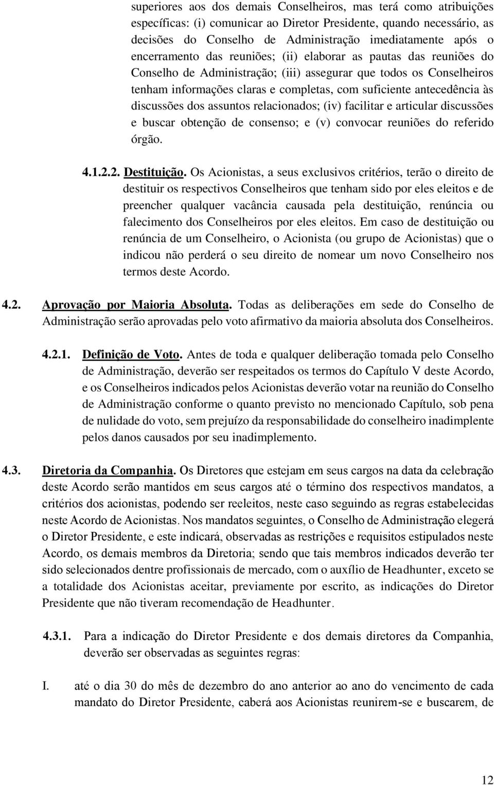 antecedência às discussões dos assuntos relacionados; (iv) facilitar e articular discussões e buscar obtenção de consenso; e (v) convocar reuniões do referido órgão. 4.1.2.2. Destituição.