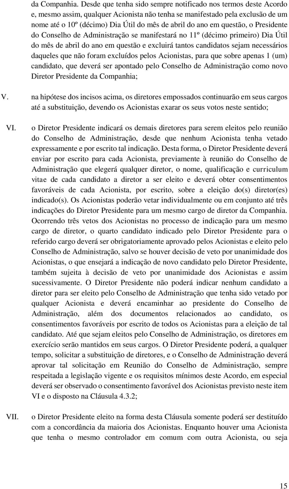 em questão, o Presidente do Conselho de Administração se manifestará no 11º (décimo primeiro) Dia Útil do mês de abril do ano em questão e excluirá tantos candidatos sejam necessários daqueles que