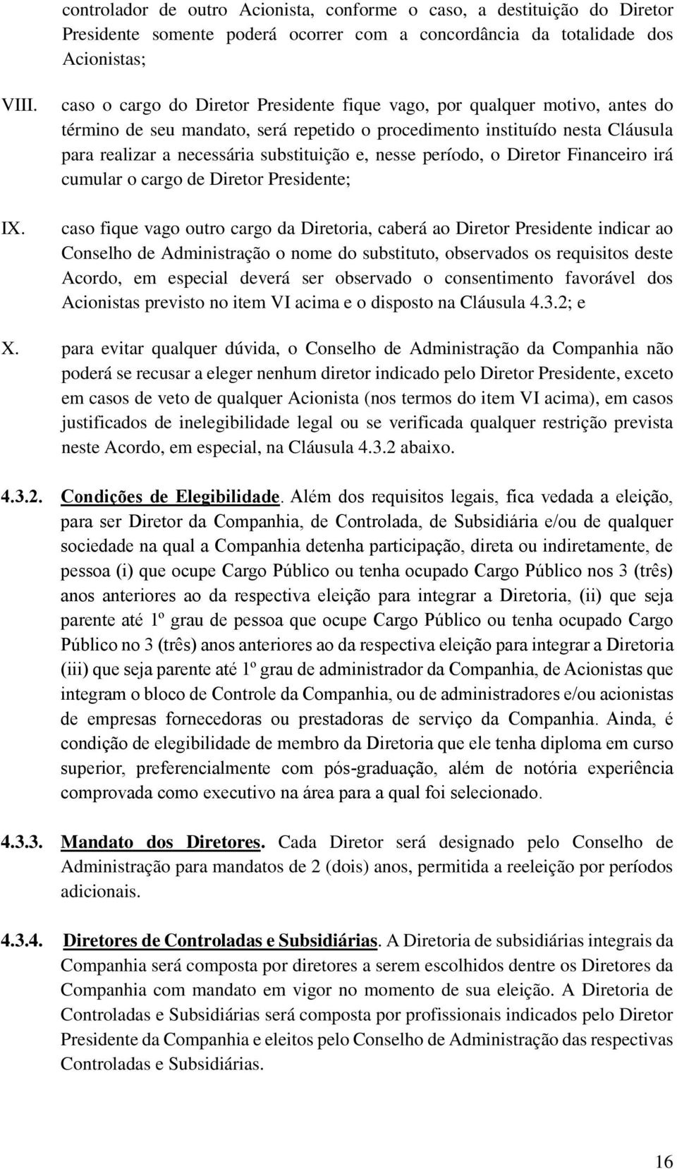 nesse período, o Diretor Financeiro irá cumular o cargo de Diretor Presidente; caso fique vago outro cargo da Diretoria, caberá ao Diretor Presidente indicar ao Conselho de Administração o nome do