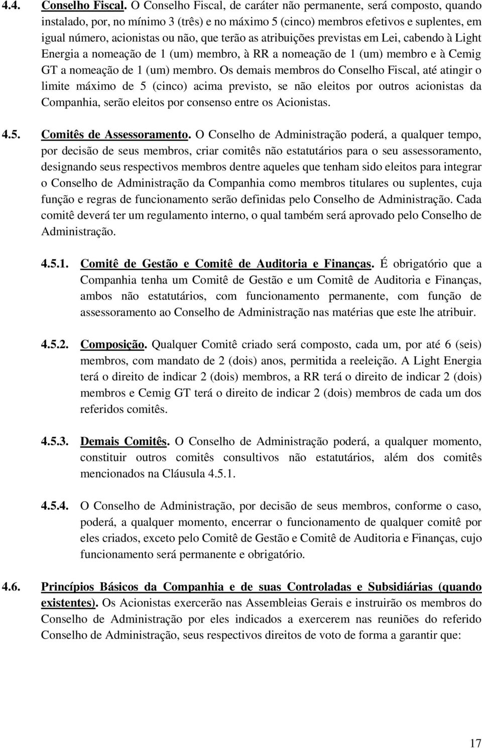 terão as atribuições previstas em Lei, cabendo à Light Energia a nomeação de 1 (um) membro, à RR a nomeação de 1 (um) membro e à Cemig GT a nomeação de 1 (um) membro.