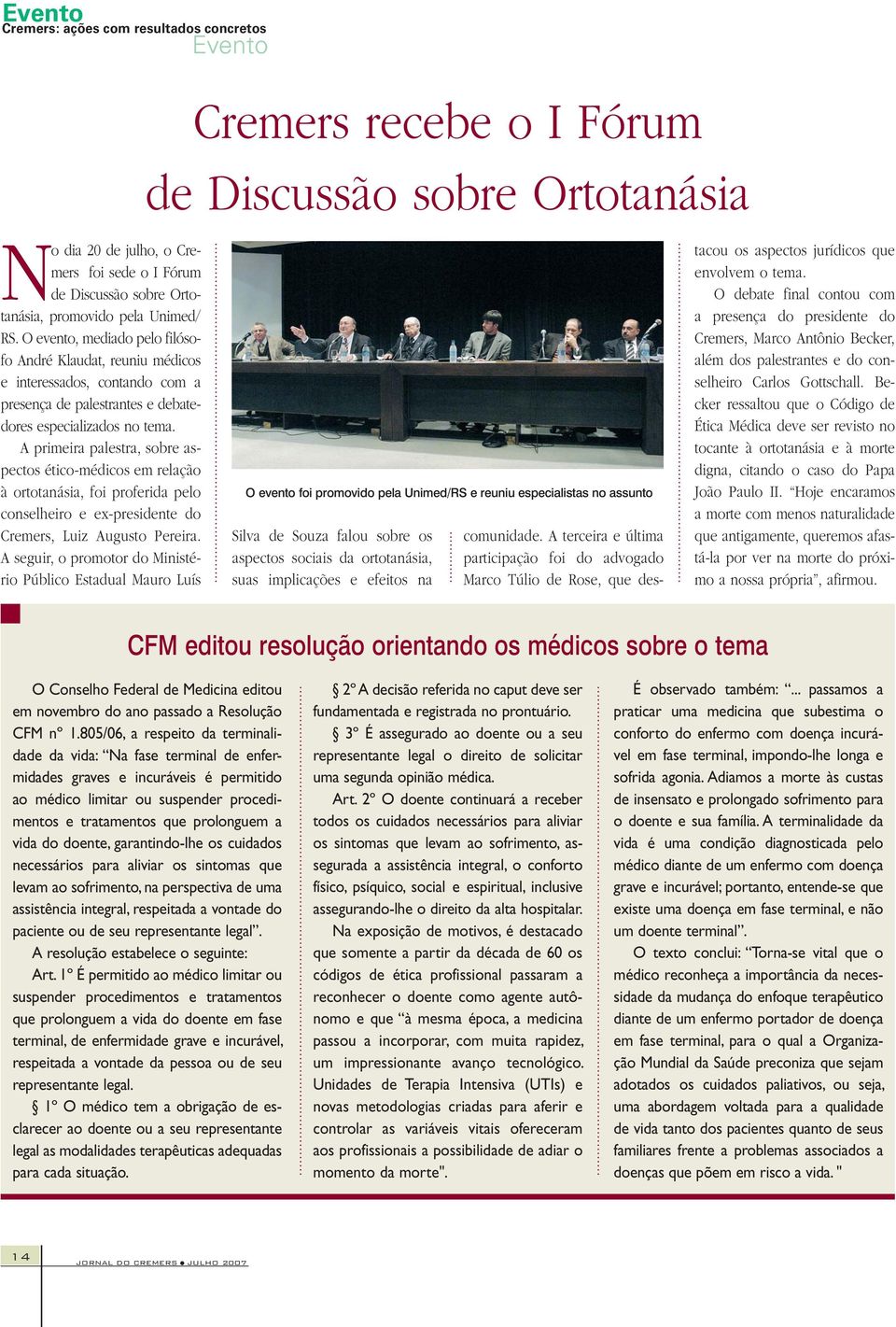 A primeira palestra, sobre aspectos ético-médicos em relação à ortotanásia, foi proferida pelo conselheiro e ex-presidente do Cremers, Luiz Augusto Pereira.