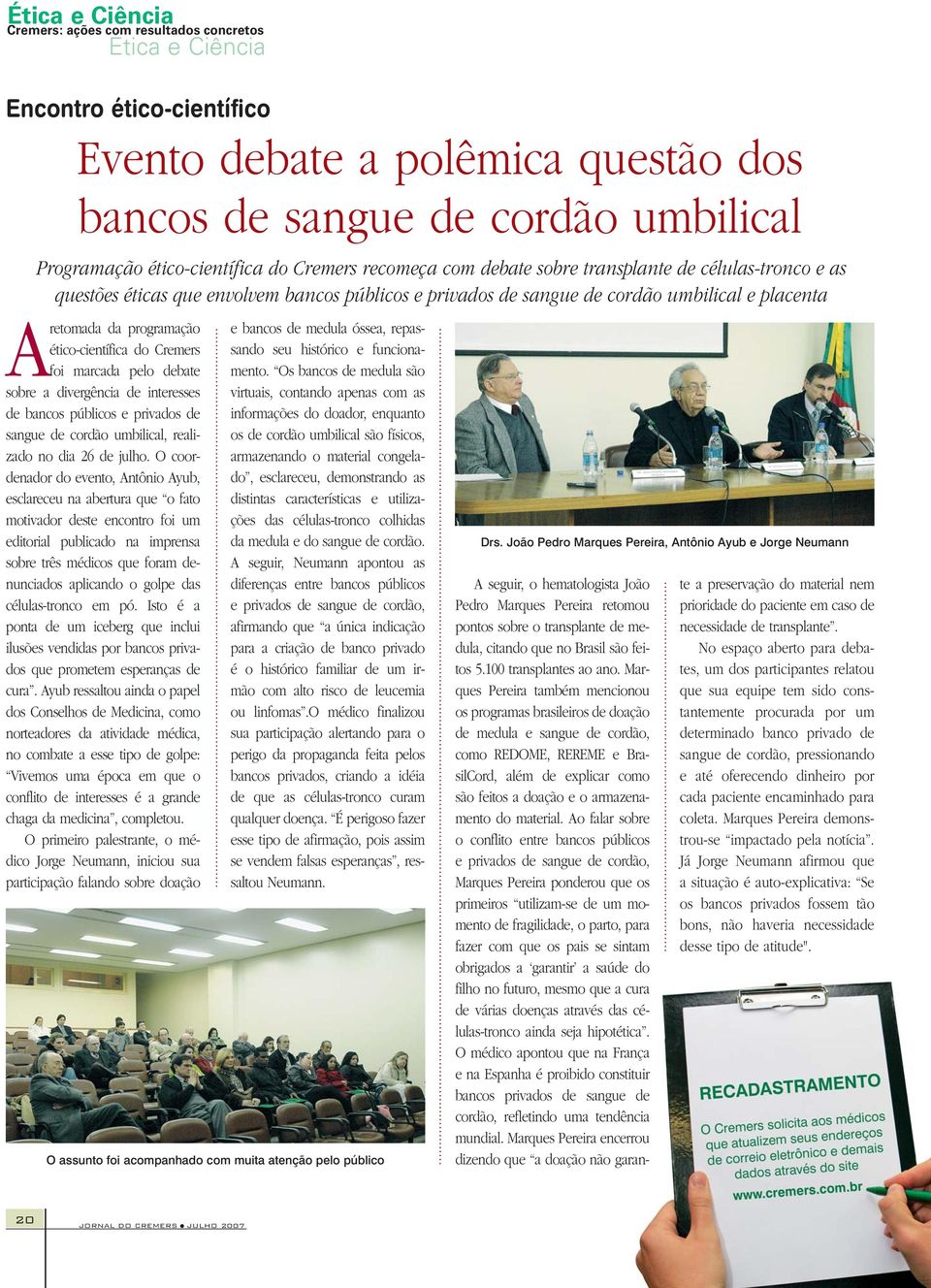 pelo debate sobre a divergência de interesses de bancos públicos e privados de sangue de cordão umbilical, realizado no dia 26 de julho.