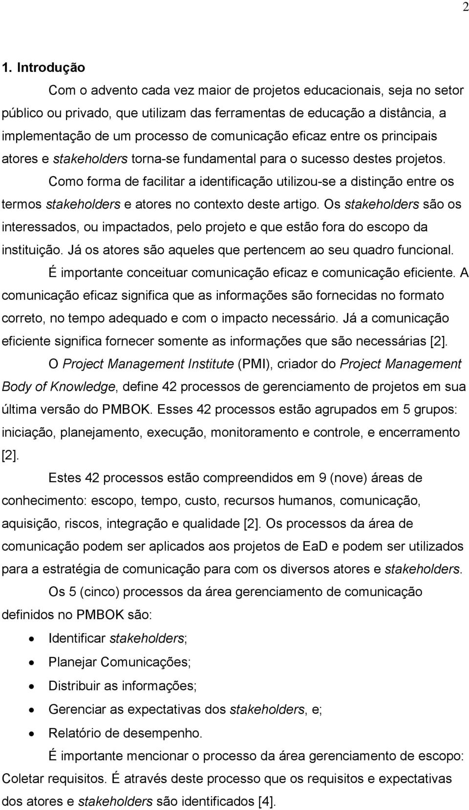 Como forma de facilitar a identificação utilizou-se a distinção entre os termos stakeholders e atores no contexto deste artigo.