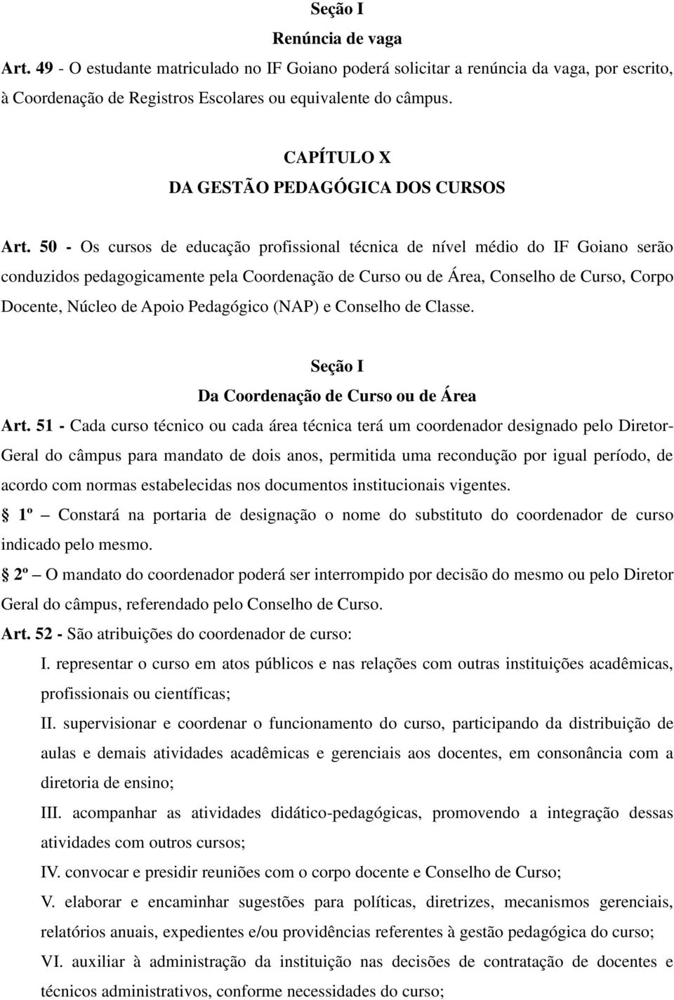 50 - Os cursos de educação profissional técnica de nível médio do IF Goiano serão conduzidos pedagogicamente pela Coordenação de Curso ou de Área, Conselho de Curso, Corpo Docente, Núcleo de Apoio