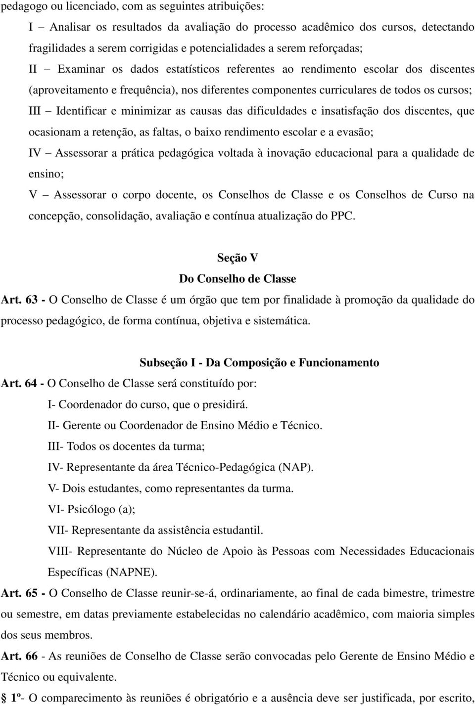 e minimizar as causas das dificuldades e insatisfação dos discentes, que ocasionam a retenção, as faltas, o baixo rendimento escolar e a evasão; IV Assessorar a prática pedagógica voltada à inovação