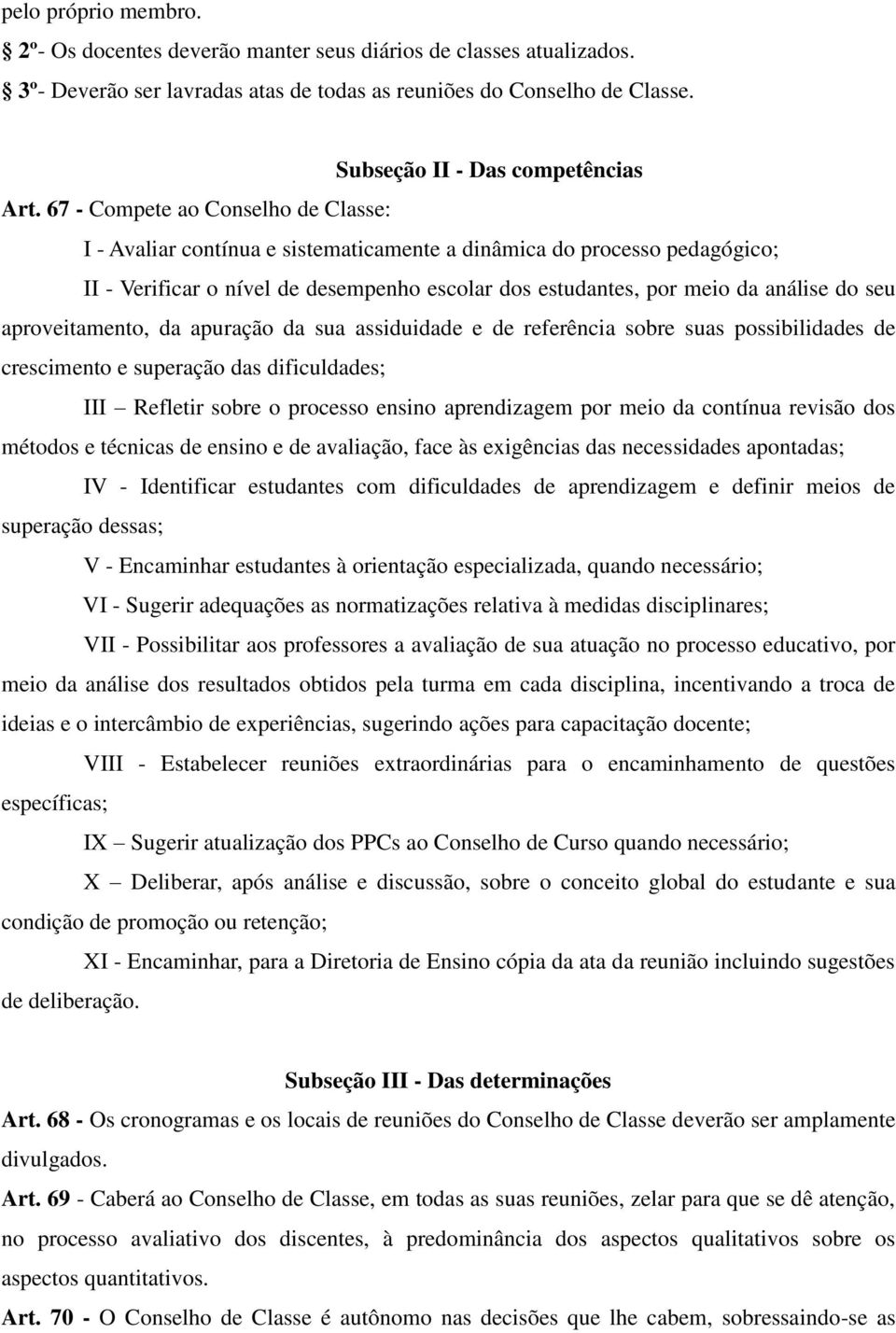 aproveitamento, da apuração da sua assiduidade e de referência sobre suas possibilidades de crescimento e superação das dificuldades; III Refletir sobre o processo ensino aprendizagem por meio da