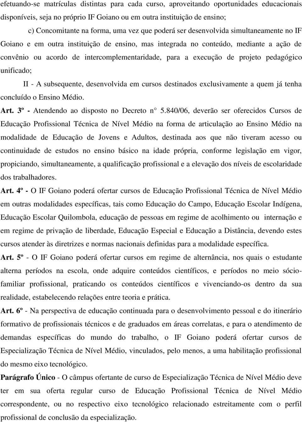 de projeto pedagógico unificado; II - A subsequente, desenvolvida em cursos destinados exclusivamente a quem já tenha concluído o Ensino Médio. Art. 3º - Atendendo ao disposto no Decreto n 5.