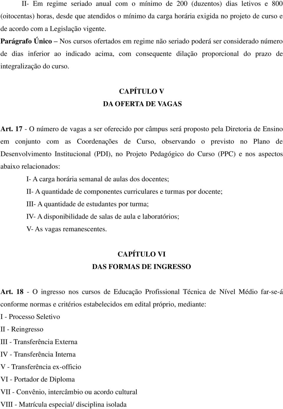 Parágrafo Único Nos cursos ofertados em regime não seriado poderá ser considerado número de dias inferior ao indicado acima, com consequente dilação proporcional do prazo de integralização do curso.