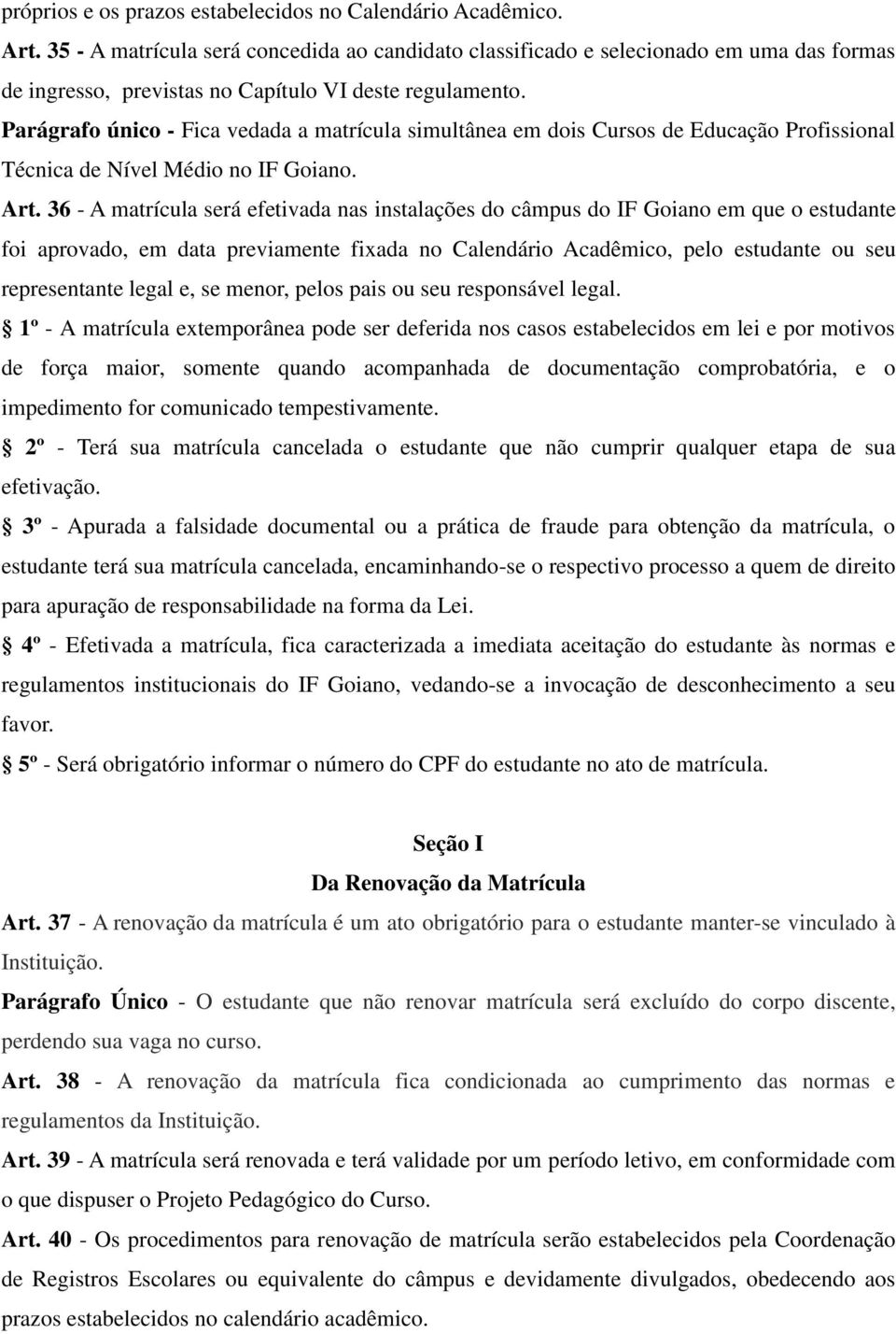 Parágrafo único - Fica vedada a matrícula simultânea em dois Cursos de Educação Profissional Técnica de Nível Médio no IF Goiano. Art.