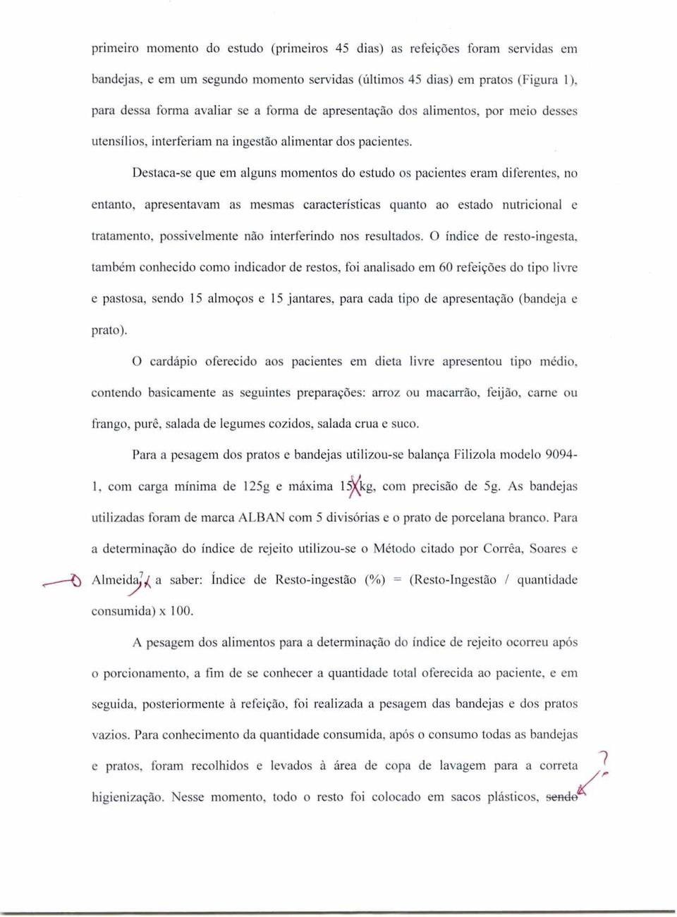 Destaca-se que em alguns momentos do estudo os pacientes eram diferentes, no entanto, apresentavam as mesmas características quanto ao estado nutricional e tratamento, possivelmente não interferindo