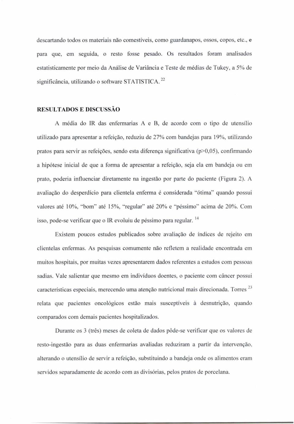 22 RESULTADOS E DISCUSSÃO A média do IR das enfermarias A e B, de acordo com o tipo de utensílio utilizado para apresentar a refeição, reduziu de 27% com bandejas para 19%, utilizando pratos para