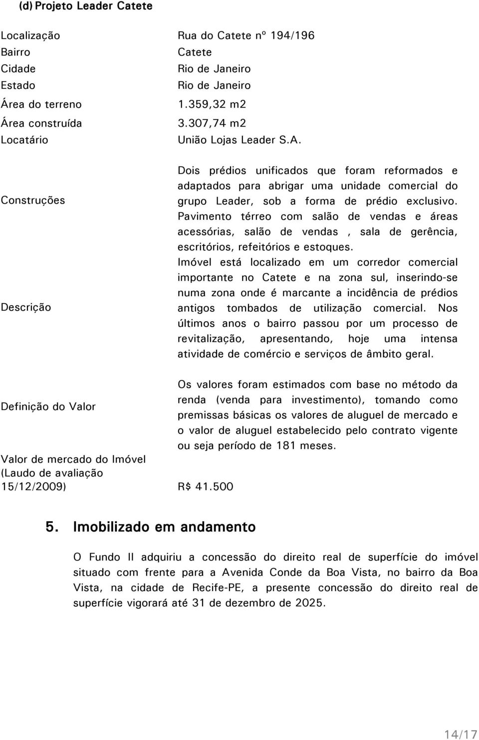 Construções Descrição Dois prédios unificados que foram reformados e adaptados para abrigar uma unidade comercial do grupo Leader, sob a forma de prédio exclusivo.