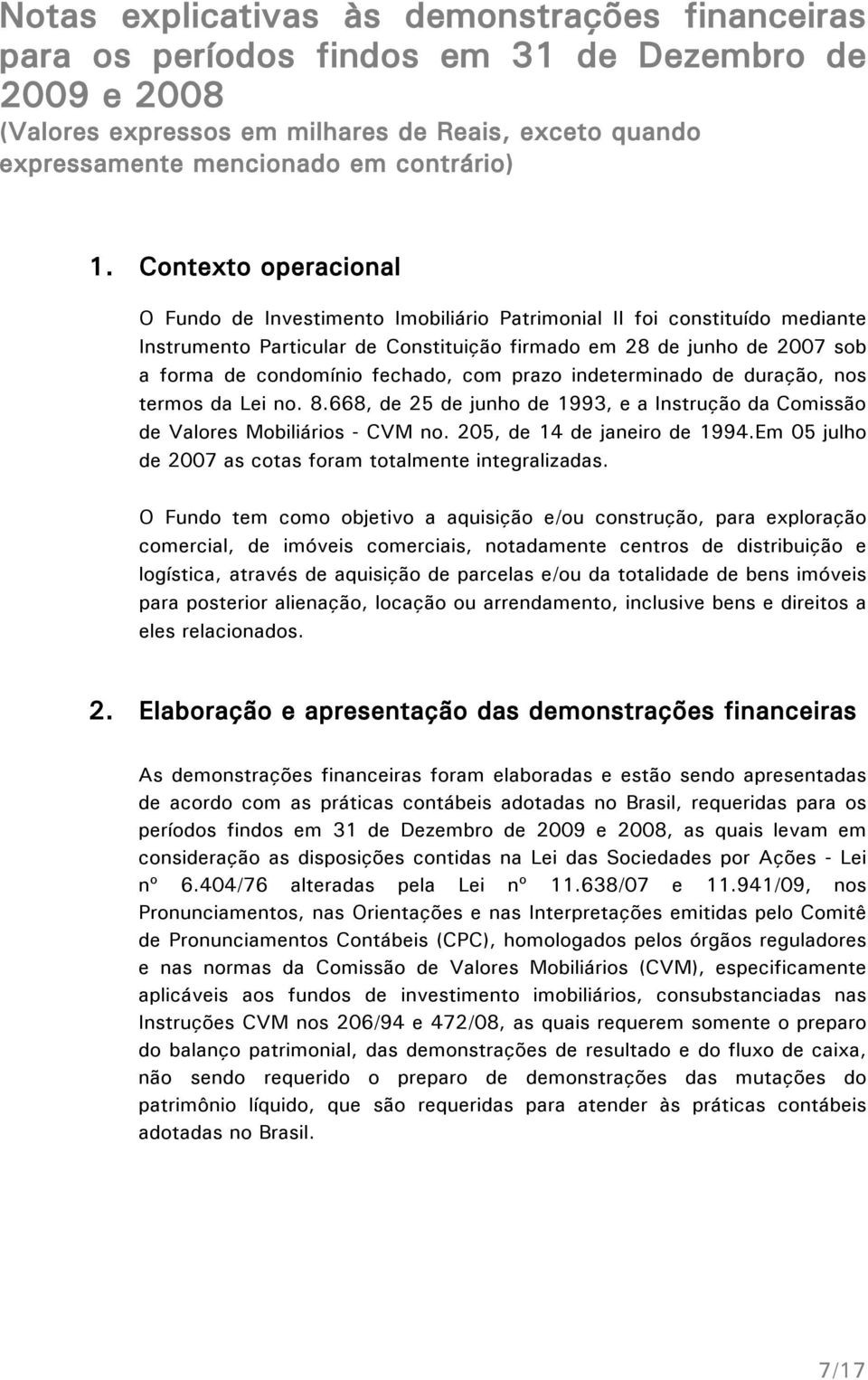 fechado, com prazo indeterminado de duração, nos termos da Lei no. 8.668, de 25 de junho de 1993, e a Instrução da Comissão de Valores Mobiliários - CVM no. 205, de 14 de janeiro de 1994.