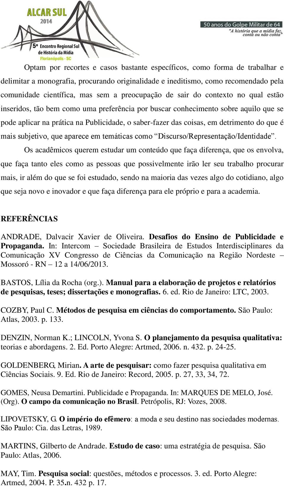 detrimento do que é j D /R /I Os acadêmicos querem estudar um conteúdo que faça diferença, que os envolva, que faça tanto eles como as pessoas que possivelmente irão ler seu trabalho procurar mais,